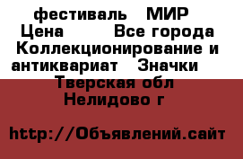 1.1) фестиваль : МИР › Цена ­ 49 - Все города Коллекционирование и антиквариат » Значки   . Тверская обл.,Нелидово г.